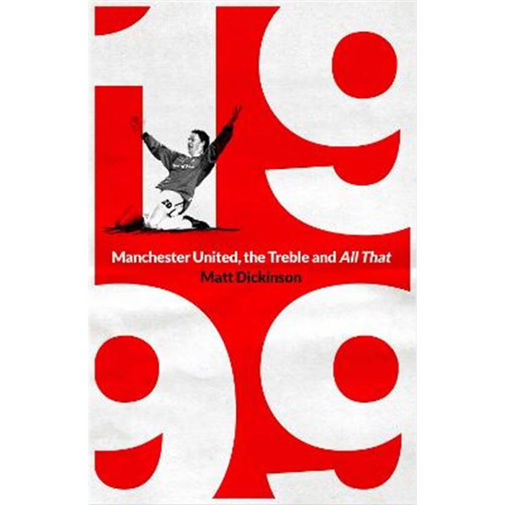 1999: Manchester United, the Treble and All That (Hardback) - Matt Dickinson